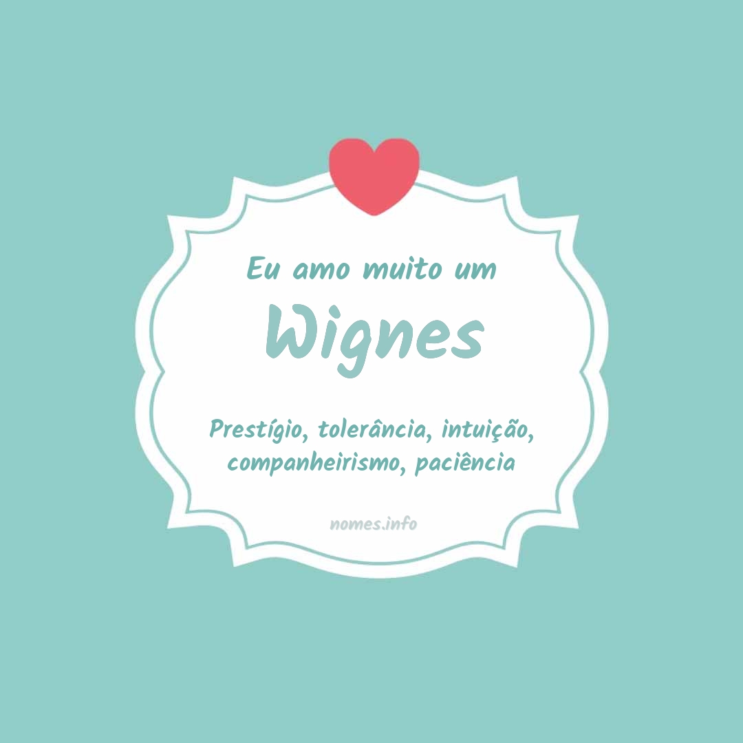 Eu amo muito Wignes