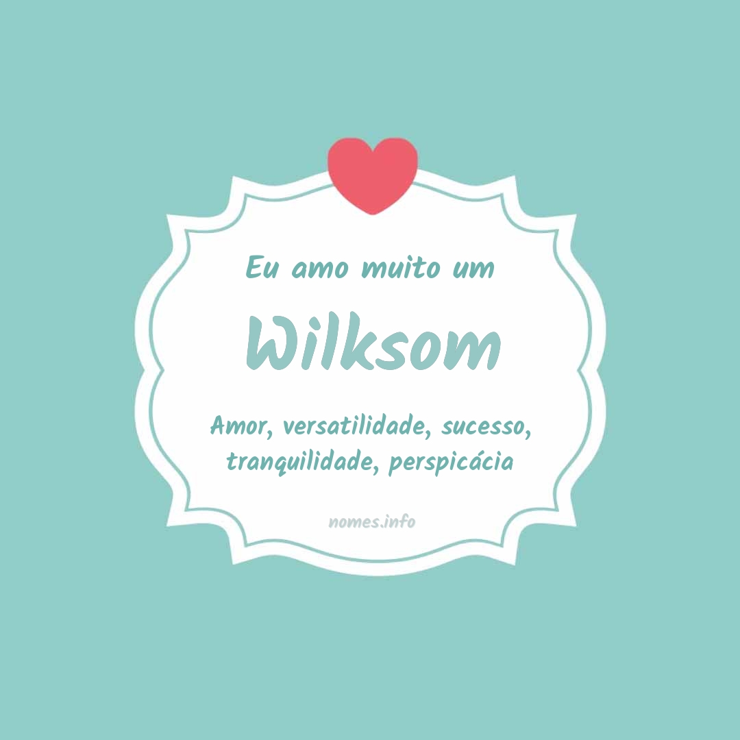 Eu amo muito Wilksom