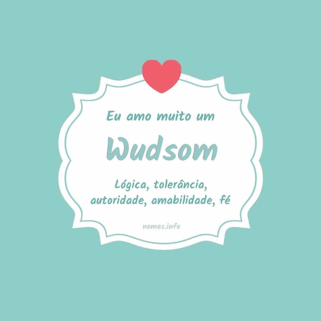 Eu amo muito Wudsom